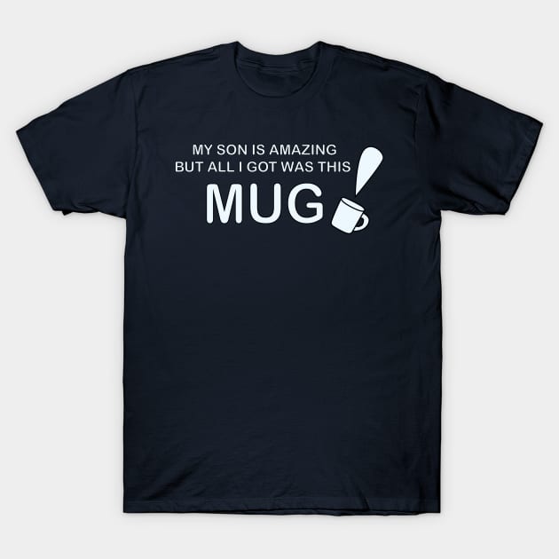 My Son is Amazing But All I Got Was This Mug T-Shirt by Sassifrassically's  'Swasome Shop